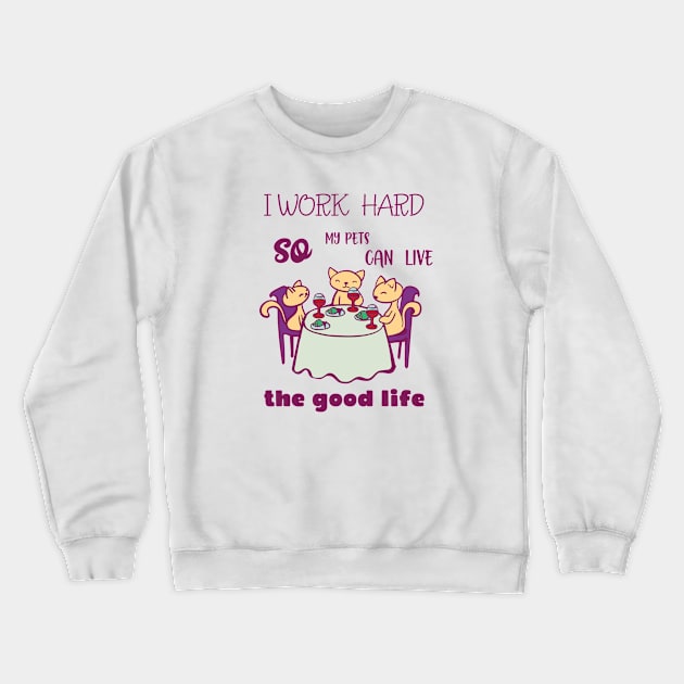 I work hard so my pets can live the good life Crewneck Sweatshirt by holidaystore